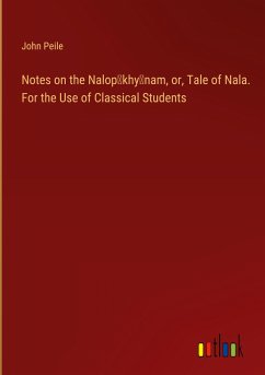 Notes on the Nalop¿khy¿nam, or, Tale of Nala. For the Use of Classical Students
