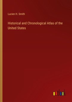 Historical and Chronological Atlas of the United States - Smith, Lucien H.