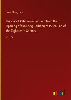 History of Religion in England from the Opening of the Long Parliament to the End of the Eighteenth Century - Stoughton, John