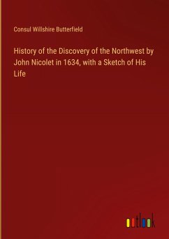 History of the Discovery of the Northwest by John Nicolet in 1634, with a Sketch of His Life - Butterfield, Consul Willshire