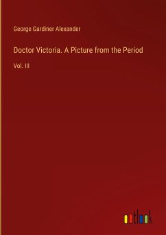 Doctor Victoria. A Picture from the Period - Alexander, George Gardiner