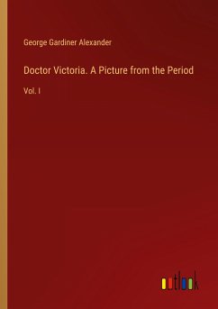 Doctor Victoria. A Picture from the Period - Alexander, George Gardiner