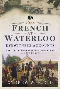 The French at Waterloo: Eyewitness Accounts - Field, Andrew W