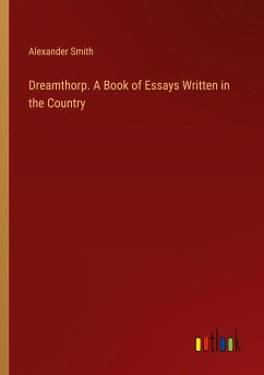 Dreamthorp. A Book of Essays Written in the Country