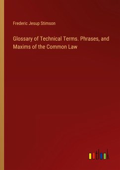 Glossary of Technical Terms. Phrases, and Maxims of the Common Law