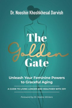 The Golden Gate. Unleash Your Feminine Powers to Graceful Aging. - Darvish, Nooshin Khoshkhesal