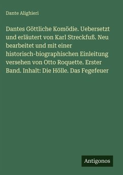 Cover Dantes Göttliche Komödie. Uebersetzt und erläutert von Karl Streckfuß. Neu bearbeitet und mit einer historisch-biographischen Einleitung versehen von Otto Roquette. Erster Band. Inhalt: Die Hölle. Das Fegefeuer