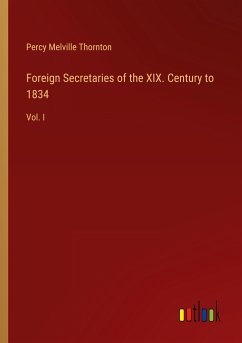 Foreign Secretaries of the XIX. Century to 1834 - Thornton, Percy Melville