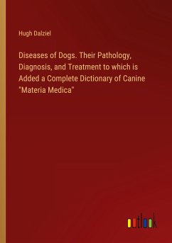 Diseases of Dogs. Their Pathology, Diagnosis, and Treatment to which is Added a Complete Dictionary of Canine &quote;Materia Medica&quote;