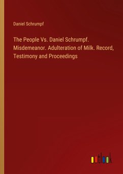 The People Vs. Daniel Schrumpf. Misdemeanor. Adulteration of Milk. Record, Testimony and Proceedings