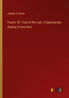 Found. Or, True to the Last. A Spectacular Drama in Five Acts