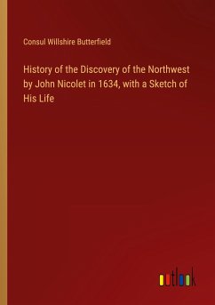 History of the Discovery of the Northwest by John Nicolet in 1634, with a Sketch of His Life - Butterfield, Consul Willshire