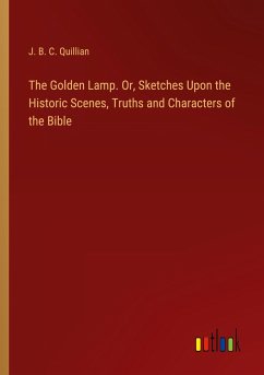 The Golden Lamp. Or, Sketches Upon the Historic Scenes, Truths and Characters of the Bible