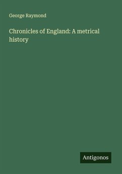 Chronicles of England: A metrical history - Raymond, George