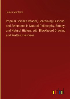 Popular Science Reader, Containing Lessons and Selections in Natural Philosophy, Botany, and Natural History, with Blackboard Drawing and Written Exercises