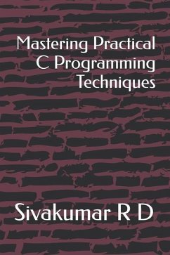 Mastering Practical C Programming Techniques - R D, Sivakumar