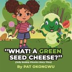 &quote;What! A Green Seed Cheese&quote;