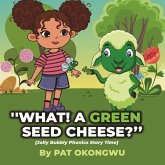 "What! A Green Seed Cheese"