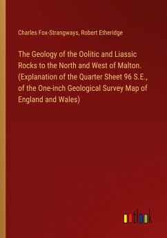 The Geology of the Oolitic and Liassic Rocks to the North and West of Malton. (Explanation of the Quarter Sheet 96 S.E., of the One-inch Geological Survey Map of England and Wales) - Fox-Strangways, Charles; Etheridge, Robert