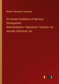 On Certain Conditions of Nervous Derangement Somnambulism¿Hypnotism¿Hysteria¿Hysteroide Affections, etc. - Hammond, William Alexander