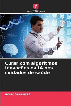 Curar com algoritmos: Inovações da IA nos cuidados de saúde - Saraswat, Amar