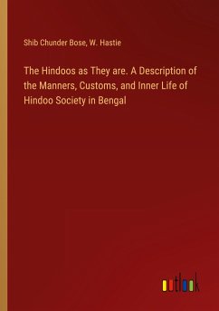 The Hindoos as They are. A Description of the Manners, Customs, and Inner Life of Hindoo Society in Bengal - Bose, Shib Chunder; Hastie, W.