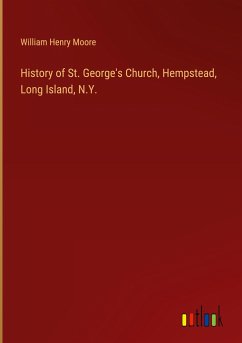 History of St. George's Church, Hempstead, Long Island, N.Y. - Moore, William Henry