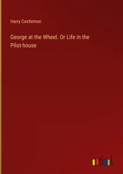 George at the Wheel. Or Life in the Pilot-house
