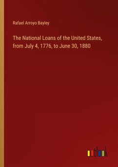 The National Loans of the United States, from July 4, 1776, to June 30, 1880 - Bayley, Rafael Arroyo