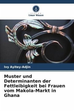 Muster und Determinanten der Fettleibigkeit bei Frauen vom Makola-Markt in Ghana - Ayitey-Adjin, Ivy