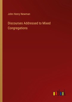 Discourses Addressed to Mixed Congregations - Newman, John Henry