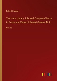 The Huth Library. Life and Complete Works in Prose and Verse of Robert Greene, M.A. - Greene, Robert