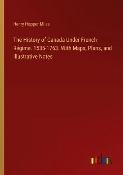 The History of Canada Under French Régime. 1535-1763. With Maps, Plans, and Illustrative Notes - Miles, Henry Hopper