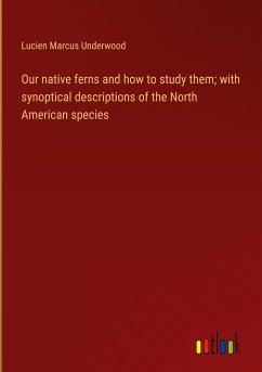 Our native ferns and how to study them; with synoptical descriptions of the North American species