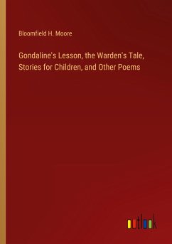 Gondaline's Lesson, the Warden's Tale, Stories for Children, and Other Poems - Moore, Bloomfield H.