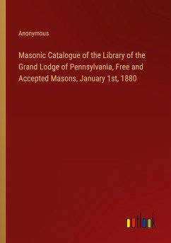 Masonic Catalogue of the Library of the Grand Lodge of Pennsylvania, Free and Accepted Masons, January 1st, 1880 - Anonymous