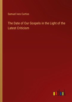 The Date of Our Gospels in the Light of the Latest Criticism