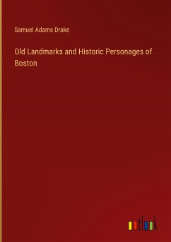 Old Landmarks and Historic Personages of Boston - Drake, Samuel Adams