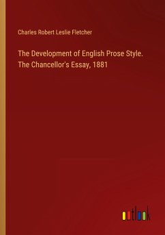 The Development of English Prose Style. The Chancellor's Essay, 1881