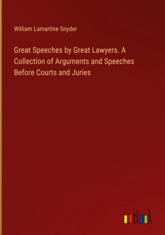 Great Speeches by Great Lawyers. A Collection of Arguments and Speeches Before Courts and Juries