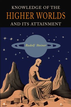 Knowledge of the Higher Worlds and Its Attainment - Steiner, Rudolf