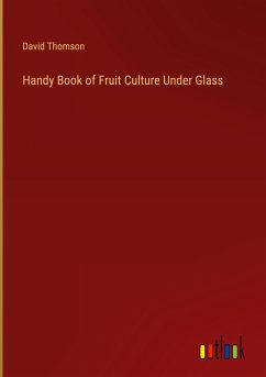 Handy Book of Fruit Culture Under Glass - Thomson, David