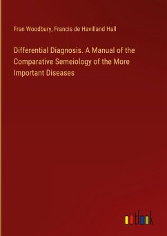 Differential Diagnosis. A Manual of the Comparative Semeiology of the More Important Diseases - Woodbury, Fran; Hall, Francis De Havilland