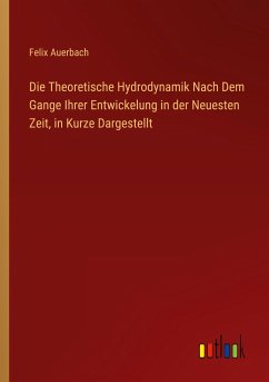 Die Theoretische Hydrodynamik Nach Dem Gange Ihrer Entwickelung in der Neuesten Zeit, in Kurze Dargestellt - Auerbach, Felix