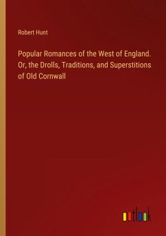 Popular Romances of the West of England. Or, the Drolls, Traditions, and Superstitions of Old Cornwall
