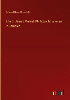Life of James Mursell Phillippo, Missionary in Jamaica - Underhill, Edward Bean