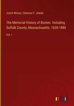 The Memorial History of Boston. Including Suffolk County, Massachusetts. 1630-1880