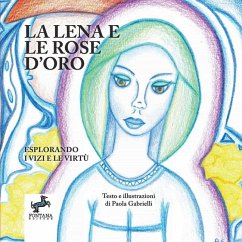 La Lena e le rose d'oro - Esplorando i Vizi e le Virtù - Gabrielli, Paola