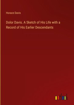 Dolor Davis. A Sketch of His Life with a Record of His Earlier Descendants - Davis, Horace