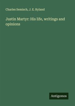 Justin Martyr: His life, writings and opinions - Semisch, Charles; Ryland, J. E.